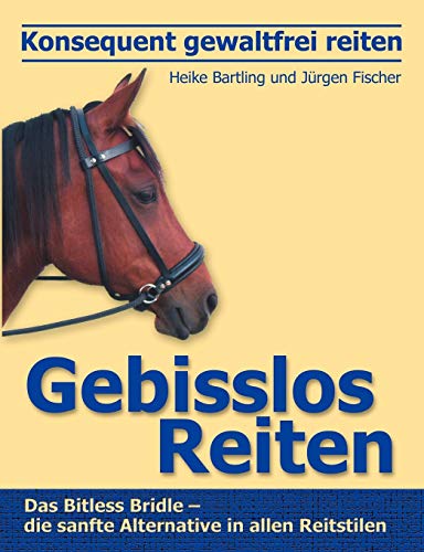 Stock image for Konsequent gewaltfrei reiten - Gebisslos Reiten: Das Bitless-Bridle - die sanfte Alternative in allen Reitstilen for sale by medimops