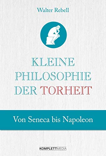 Beispielbild fr Kleine Philosophie der Torheit: Von Seneca bis Napoleon zum Verkauf von medimops