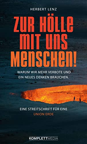 Beispielbild fr Zur Hlle mit uns Menschen: Warum wir mehr Verbote und ein neues Denken brauchen. Eine Streitschrift fr eine UNION ERDE zum Verkauf von medimops