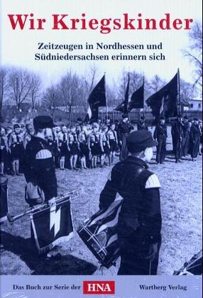 Stock image for Wir Kriegskinder - Zeitzeugen in Nordhessen und Sdniedersachsen erinnern sich ; das Buch zur Serie der HNA for sale by Bernhard Kiewel Rare Books