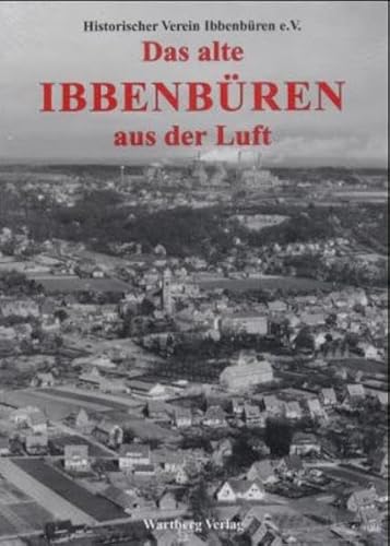 Das alte Ibbenbüren aus der Luft: Historische Luftaufnahmen: Hrsg.: Geschichtsverein Ibbenbüren. Historischer Verein Ibbenbüren e.V. [Red.: Josef Bröker .] - Geschichtsverein Ibbenbüren