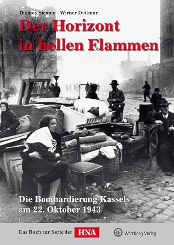 Der Horizont in hellen Flammen. Die Bombardierung Kassels am 22. Oktober 1943 ; das Buch zur Seri...