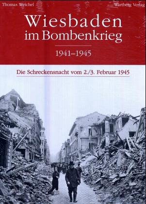 Wiesbaden im Bombenkrieg 1941-1945. Die Schreckensnacht vom 2./3. Februar 1945 [Gebundene Ausgabe] Thomas Weichel (Autor) - Thomas Weichel (Autor)