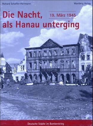 Beispielbild fr Die Nacht, als Hanau unterging 19.Mrz 1945. Deutsche Stdte im Bombenkrieg zum Verkauf von medimops