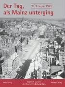 Beispielbild fr Der Tag, als Mainz unterging - 27. Februar 1945. Das Buch zur Serie der Allgemeinen Zeitung Mainz zum Verkauf von medimops