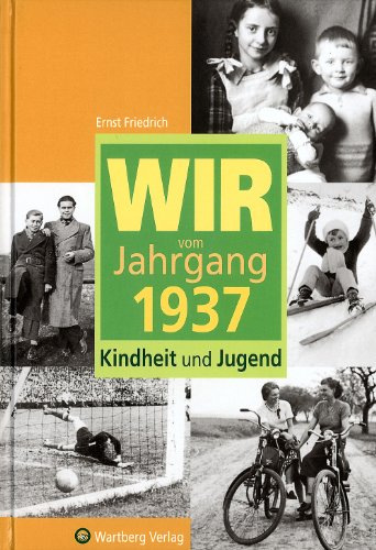 Wir vom Jahrgang 1937 : Kindheit und Jugend. Ernst Friedrich