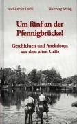 Um fünf an der Pfennigbrücke: Geschichte und Anekdoten aus dem alten Celle - Diehl, Rolf-Dieter