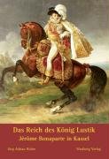 Das Reich des König Lustik. Jerome Bonaparte in Kassel. - Geschichte. - Huber, Jörg Adrian