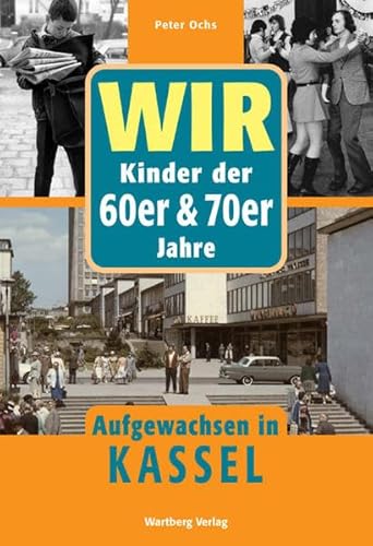 9783831318384: WIR Kinder der 60er & 70er Jahre - Aufgewachsen in Kassel