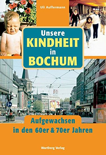 Unsere Kindheit in Bochum - Aufgewachsen in den 60er und 70er Jahren -Language: german - Auffermann, Uli