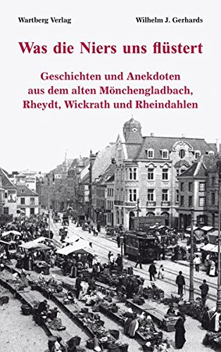 Was die Niers uns flüstert - Geschichten und Anekdoten aus dem alten Mönchengladbach, Reydt und Wichrath Wilhelm J. Gerhards - Gerhards, Wilhelm