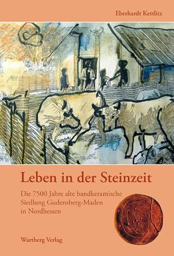 Stock image for Leben in der Steinzeit. Die 7500 Jahre alte bandkeramische Siedlung Gudensberg-Maden in Nordhessen for sale by medimops