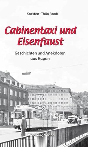 Cabinentaxi und Eisenfaust - Geschichten und Anekdoten aus Hagen - Raab, Karsten-Thilo