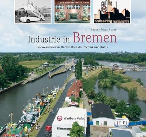 Industrie in Bremen. Ein Wegweiser zu Denkmälern der Technik und Kultur. - Kaack, Ulf u. Peter Kurze.