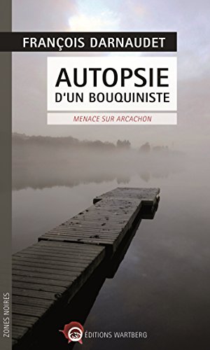 Stock image for Autopsie d'un bouquiniste: Menace sur Arcachon Darnaudet, François for sale by LIVREAUTRESORSAS