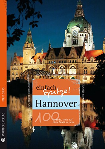 Hannover - einfach Spitze! 100 Gründe, stolz auf diese Stadt zu sein (Unsere Stadt - einfach spitze!) - Knut Diers