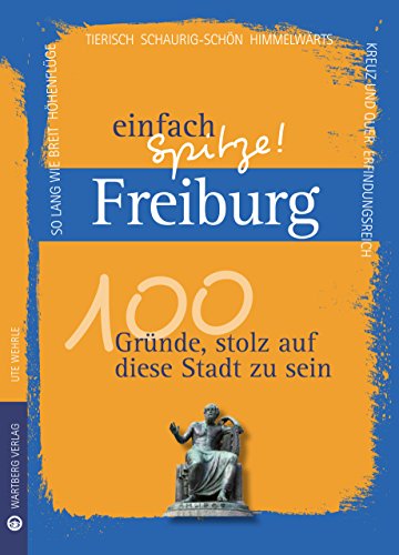 Beispielbild fr Freiburg - einfach Spitze! 100 Grnde, stolz auf diese Stadt zu sein (Unsere Stadt - einfach spitze!) zum Verkauf von medimops