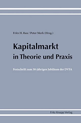 Kapitalmarkt in Theorie und Praxis: Festschrift zum 50-jährigen Jubiläum der DVFA - Rau, Fritz H. und Peter Merk