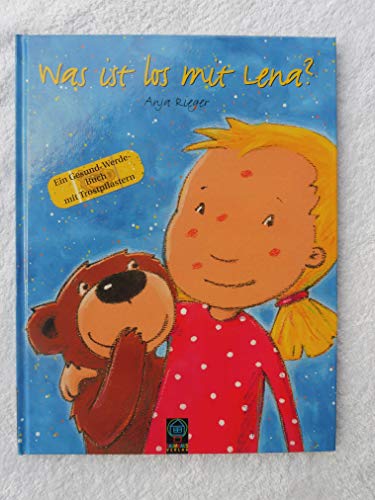 Was ist los mit Lena? : [ein Gesund-Werde-Buch mit Trostpflastern] / Anja Rieger / Ein Baumhaus-Bilderbuch - Rieger, Anja