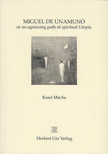 9783831602773: Miguel de Unamuno: Or an agonizing path of spiritual Utopia (Philosophie) - Mcha, Karel
