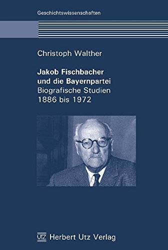 9783831604067: Jakob Fischbacher und die Bayernpartei: Biografische Studien 1886 bis 1972