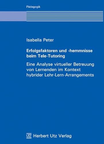 Erfolgsfaktoren und -hemmnisse beim Tele-Tutoring: Eine Analyse virtueller Betreuung von Lernenden im Kontext hybrider Lehr-Lern-Arrangements (Pädagogik) - Lang Isabella