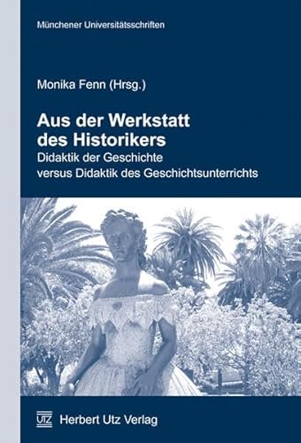 Aus der Werkstatt des Historikers. Didaktik der Geschichte versus Didaktik des Geschichtsunterrichts. - Fenn, Monika (Hrsg.)