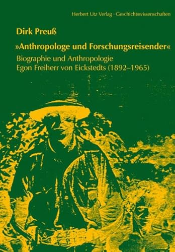 Anthropologe und Forschungsreisender: Biographie und Anthropologie Egon Freiherr von Eickstedts (1892?1965) (Geschichtswissenschaften) - Preuß Dirk