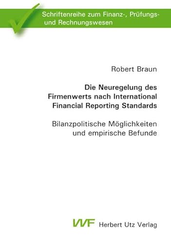 9783831609062: Die Neuregelung des Firmenwerts nach International Financial Reporting Standards: Bilanzpolitische Mglichkeiten und empirische Befunde. Schriftenreihe zum Finanz-, Prfungs- und Rechnungswesen, 46