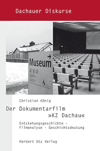 Der Dokumentarfilm KZ Dachau Entstehungsgeschichte - Filmanalyse - Geschichtsdeutung - König, Christian