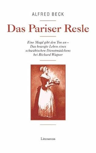 9783831612741: Das Pariser Resle: Eine Magd gibt den Ton an – Das bewegte Leben eines schwbischen Dienstmdchens bei Richard Wagner (Literareon) - Beck, Alfred