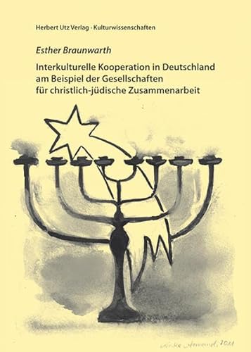 Interkulturelle Kooperation in Deutschland am Beispiel der Gesellschaften für christlich-jüdische Zusammenarbeit. Kulturwissenschaften. - Esther Braunwarth