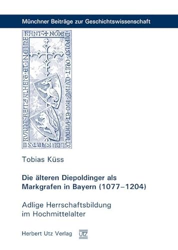 9783831642618: Die lteren Diepoldinger als Markgrafen in Bayern (1077-1204): Adlige Herrschaftsbildung im Hochmittelalter