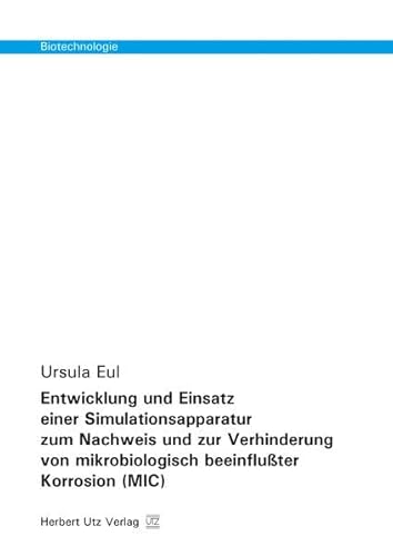 9783831680757: Biotechnologie Entwicklung und Einsatz einer Simulationsapparatur zum Nachweis und zur Verhinderung von mikrobiologisch beeinfluter Korrosion (MIC)