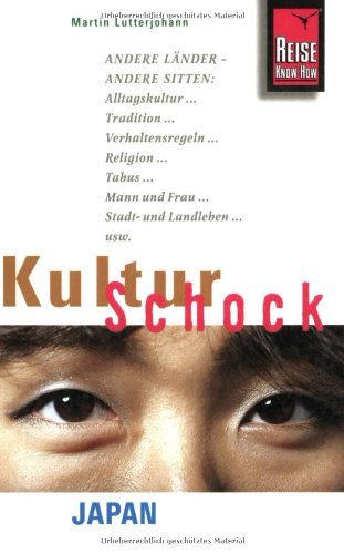 Japan, KulturSchock: Andere Länder - andere Sitten: Alltagskultur, Tradition, Verhaltensregeln, Religion, Tabus, Mann und Frau, Stadt- und Landleben - Lutterjohann, Martin