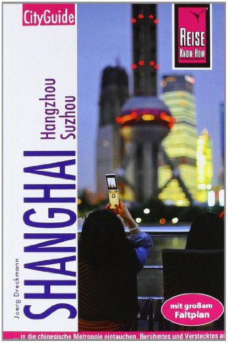 Reise Know-How CityGuide Shanghai mit Hangzhou und Suzhou: Reiseführer für individuelles Entdecken - Dreckmann, Joerg