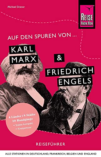 Auf den Spuren von Karl Marx und Friedrich Engels (Alle Stationen in Deutschland, Frankreich, Belgien und England) : Reise Know-How Reiseführer - Michael Driever