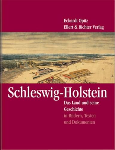 Schleswig-Holstein - Das Land und seine Geschichte in Bildern, Texten und Dokumenten. - Opitz, Eckardt
