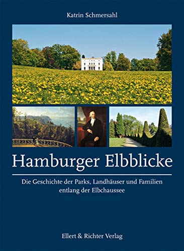Hamburger Elbblicke: Die Geschichte der Parks, Landhäuser und Familien entlang der Elbchaussee - Schmersahl, Katrin