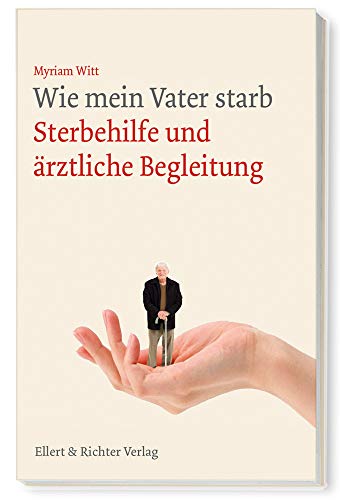 Beispielbild fr Wie mein Vater starb : Sterbehilfe und rztliche Begleitung. Myriam Witt zum Verkauf von BBB-Internetbuchantiquariat