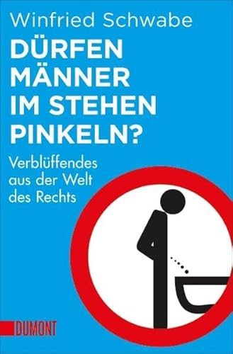 Dürfen Männer im Stehen pinkeln?: Verblüffendes aus der Welt des Rechts - Schwabe, Winfried