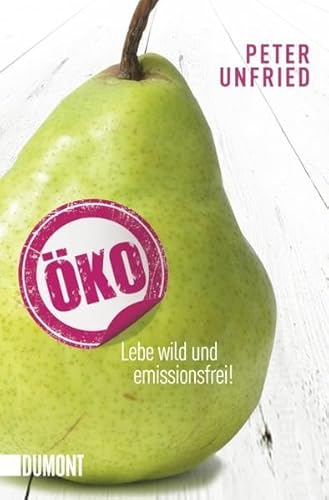 Öko: Lebe wild und emissionsfrei! - Unfried, Peter