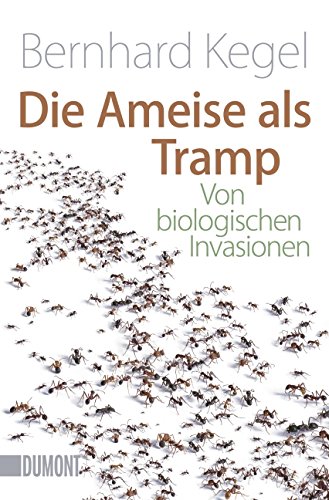 Die Ameise als Tramp: Von biologischen Invasionen - Kegel, Bernhard