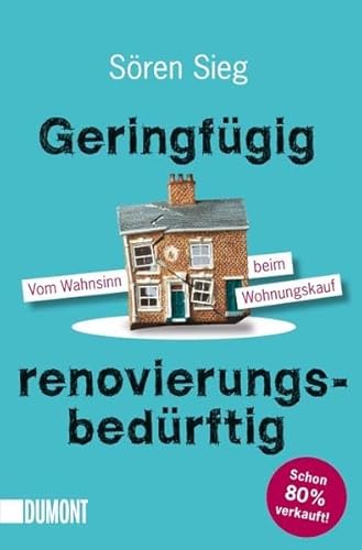 Geringfügig renovierungsbedürftig: Vom Wahnsinn beim Wohnungskauf (Taschenbücher) - Sieg, Sören