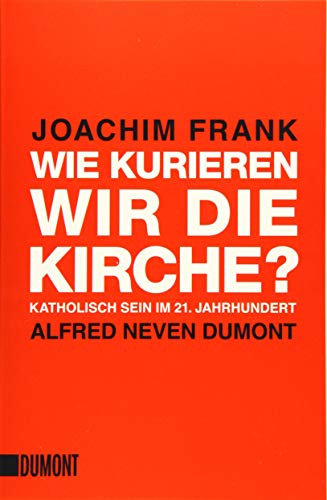 Wie kurieren wir die Kirche?: Katholisch sein im 21. Jahrhundert