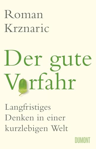 Beispielbild fr Der gute Vorfahr: Langfristiges Denken in einer kurzlebigen Welt zum Verkauf von medimops