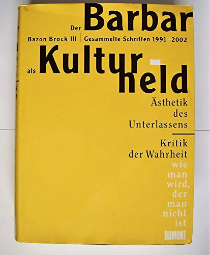 Beispielbild fr Der Barbar als Kulturheld. sthetik des Unterlassens. Kritik der Wahrhheit. Gesammelte Schriften 1991-2002. zum Verkauf von Antiquariat Eule