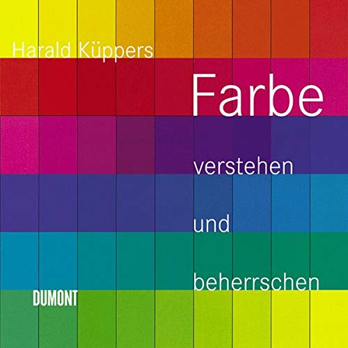 Farbe verstehen und beherrschen: Praktische Farbenlehre praktische Farbenlehre - Küppers, Harald