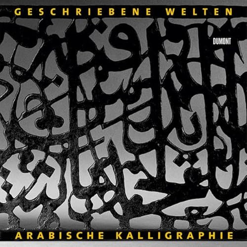 Geschriebene Welten : arabische Kalligraphie und Literatur im Wandel der Zeit ; [anläßlich der Ausstellung 