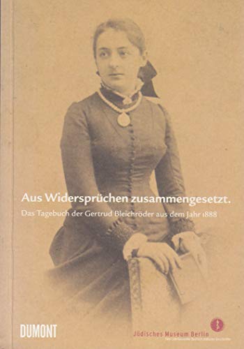 Stock image for aus Widersprchen zusammengesetzt. Das Tagebuch der Gertrud Bleichrder aus dem Jahr 1888 for sale by GF Books, Inc.